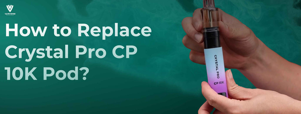 How to Replace Crystal Pro CP 10K Pod? Step-by-Step Guide