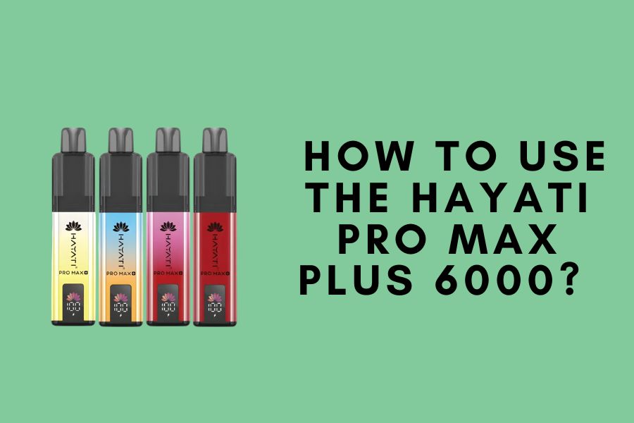 How to Use the Hayati Pro Max Plus 6000? Expert Guide
