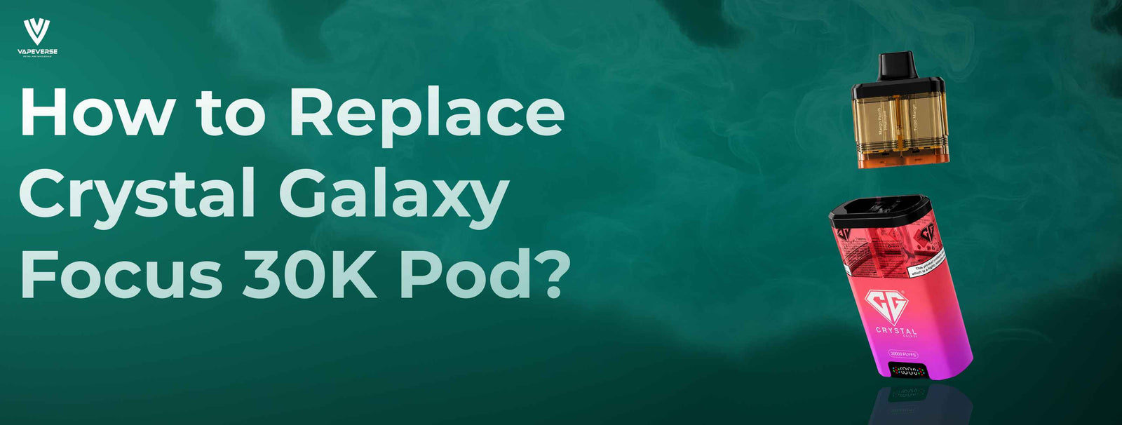 How to Replace Crystal Galaxy Focus 30K Pod? Step-by-Step Guide