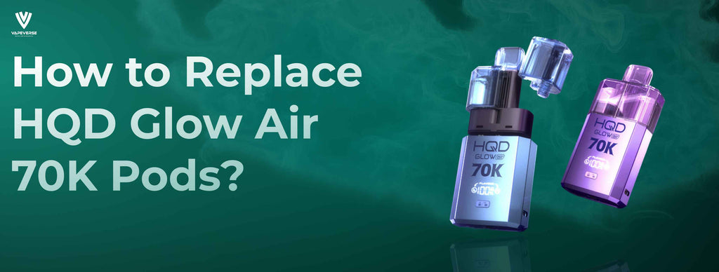 How to Replace HQD Glow Air 70K Pods? Complete Guidance