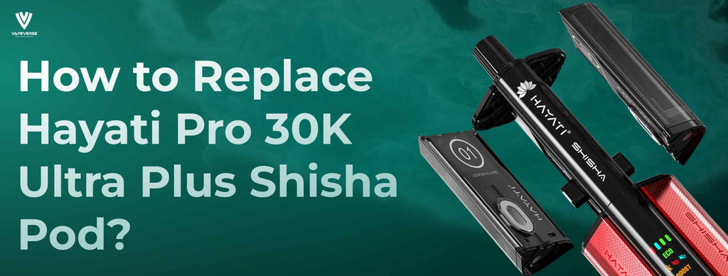 How to Replace Hayati Pro 30K Ultra Plus Shisha Pod? Step-by-Step Guide