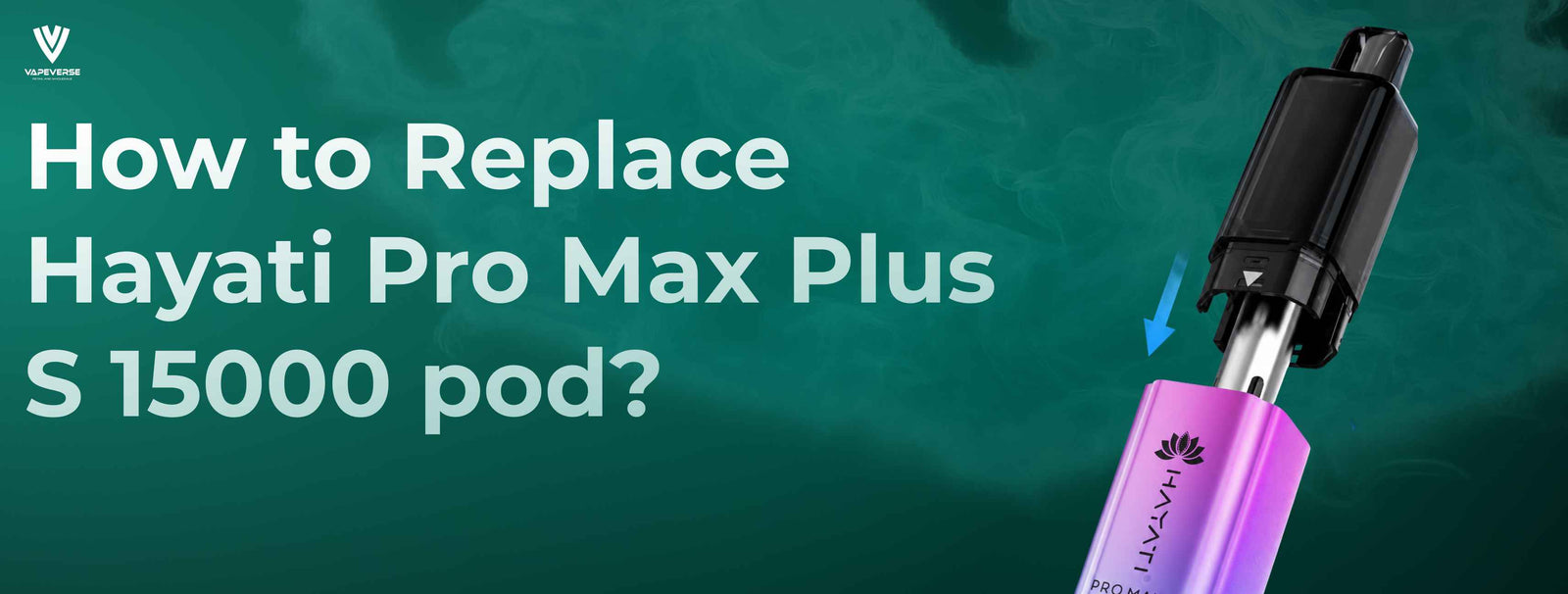 How to Replace Hayati Pro Max Plus S 15000 pod? Step-by-Step Guide