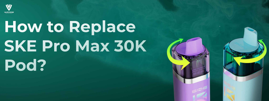 How to Replace SKE Pro Max 30K Pod? Step-by-Step Guide